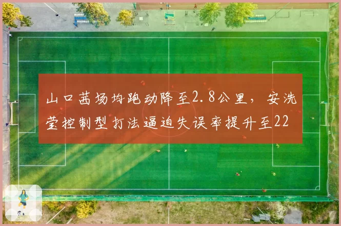 山口茜场均跑动降至2.8公里，安洗莹控制型打法逼迫失误率提升至22%