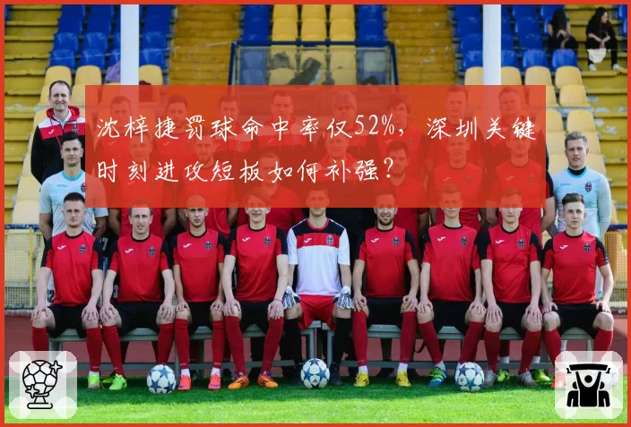 沈梓捷罚球命中率仅52%，深圳关键时刻进攻短板如何补强？