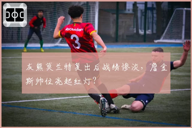 灰熊莫兰特复出后战绩惨淡,詹金斯帅位亮起红灯?