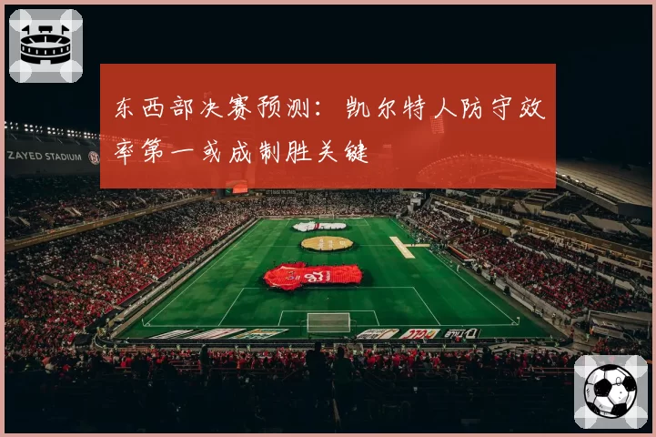 东西部决赛预测:凯尔特人防守效率第一或成制胜关键